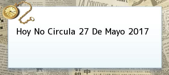 Hoy No Circula 27 De Mayo 2017