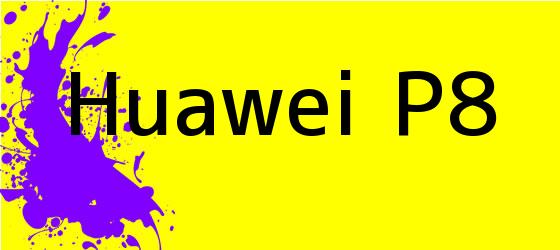 <b>Huawei P8</b>
