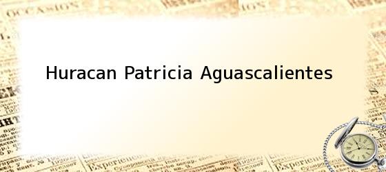 Huracan Patricia Aguascalientes