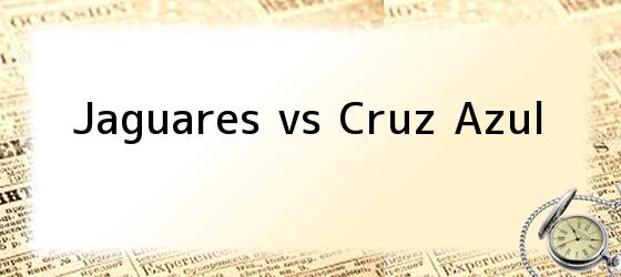 Jaguares vs <i>Cruz Azul</i>
