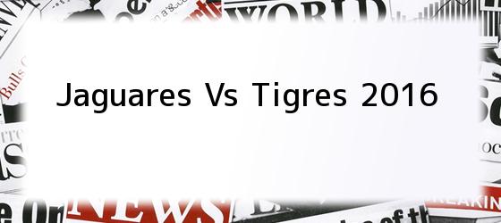 Jaguares Vs Tigres 2016