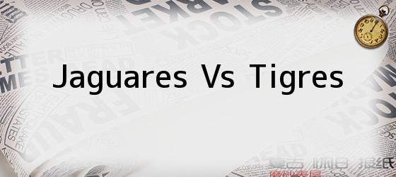 Jaguares vs Tigres