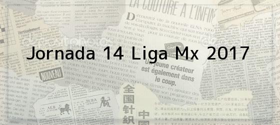 Jornada 14 Liga Mx 2017