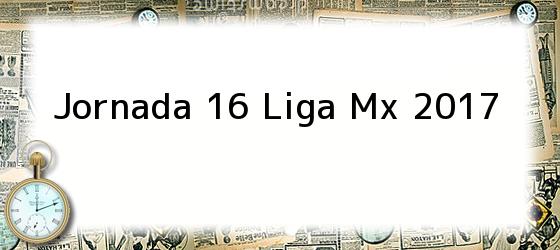 Jornada 16 Liga Mx 2017