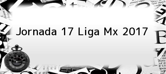 Jornada 17 Liga Mx 2017