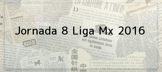 Jornada 8 Liga Mx 2016