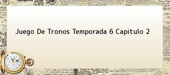 Juego De Tronos Temporada 6 Capitulo 2