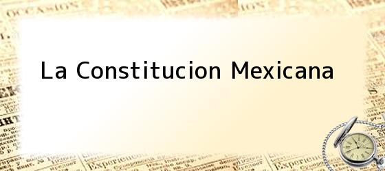 La Constitucion Mexicana