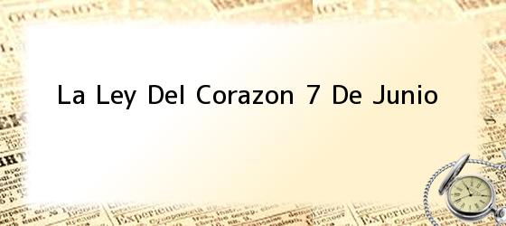 la ley del corazon 7 de junio La Ley Del Corazon 7 De Junio