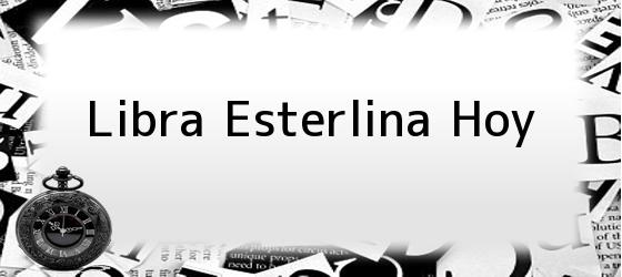 Libra Esterlina Hoy