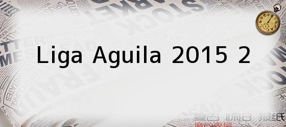 Liga Aguila 2015 2