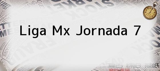 Liga Mx Jornada 7