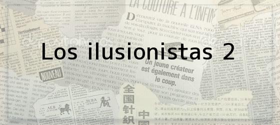 Los ilusionistas 2