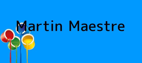 <b>Martin Maestre</b>