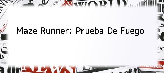 <i>Maze Runner: Prueba De Fuego</i>
