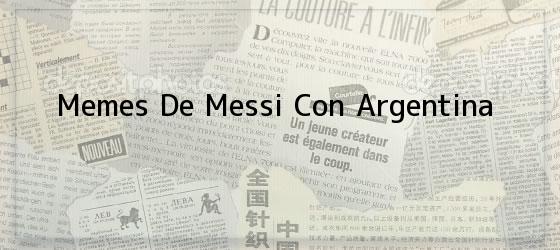 Memes De Messi Con Argentina