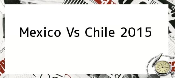 Mexico Vs Chile 2015
