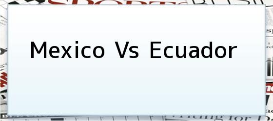 Mexico Vs Ecuador