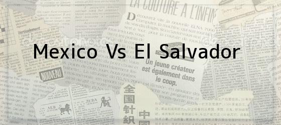 Mexico Vs El Salvador