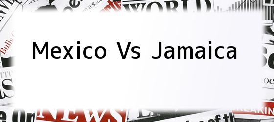 Mexico Vs Jamaica