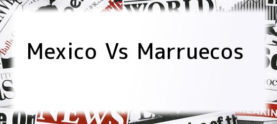 Mexico Vs Marruecos