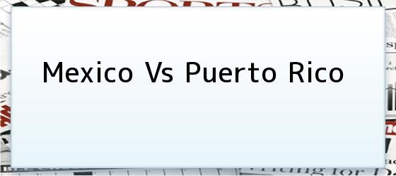 Mexico Vs Puerto Rico