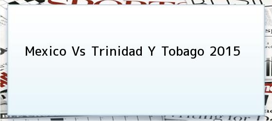 Mexico Vs Trinidad Y Tobago 2015