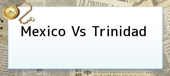 Mexico Vs Trinidad