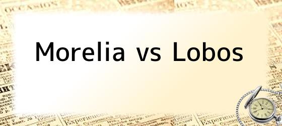 Morelia vs Lobos