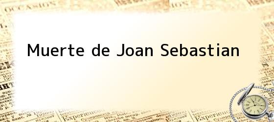 Muerte de Joan Sebastian