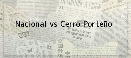 Nacional vs Cerro Porteño
