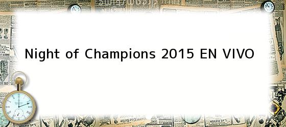 Night of Champions 2015 EN VIVO