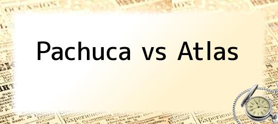 Pachuca vs Atlas