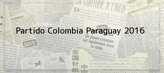 Partido Colombia Paraguay 2016
