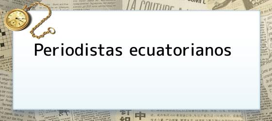 periodistas ecuatorianos Periodistas ecuatorianos