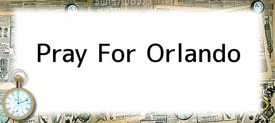 pray for orlando Pray For Orlando
