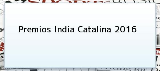 Premios India Catalina 2016