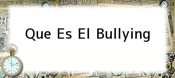 Que Es El Bullying