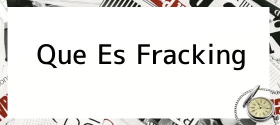 Que Es Fracking