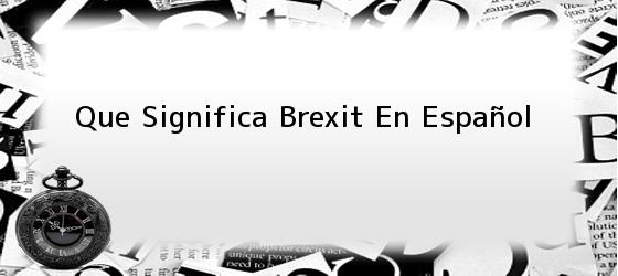 Que Significa Brexit En Español
