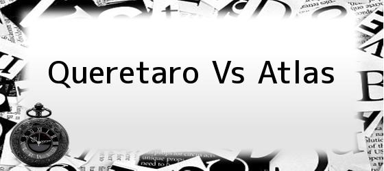 Queretaro Vs Atlas