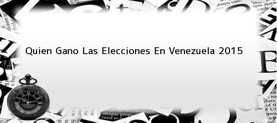 Quien Gano Las Elecciones En Venezuela 2015