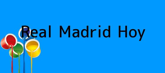 <b>Real Madrid Hoy</b>