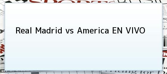 Real Madrid vs America EN VIVO