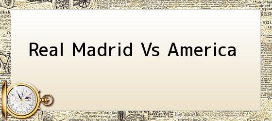 Real Madrid Vs America