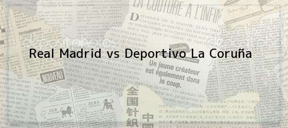Real Madrid vs Deportivo La Coruña