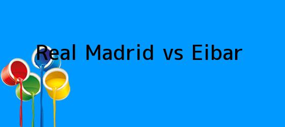 <i>Real Madrid vs Eibar</i>
