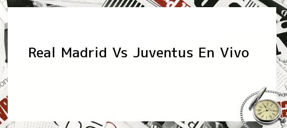 Real Madrid vs Juventus EN VIVO