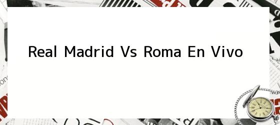 Real Madrid Vs Roma En Vivo