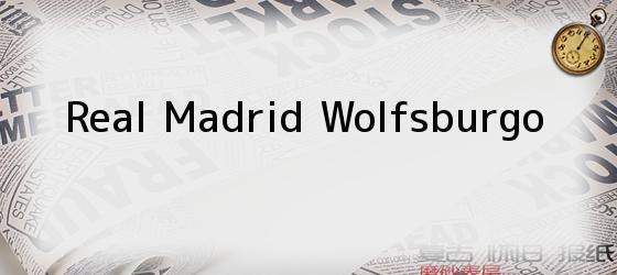 Real Madrid Wolfsburgo